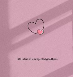 a pink wall with the words life is full of unexpected goodbyes and a heart