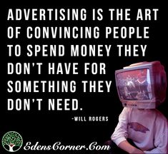 a person with a tv on their head that says advertising is the art of convining people to spend money they don't have for something they don't need