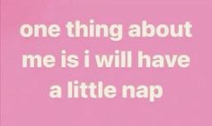 a pink background with the words one thing about me is i will have a little nap