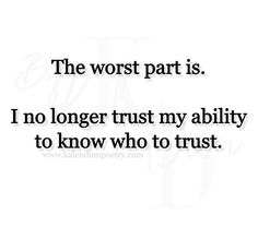 the worst part is, i no longer trust my ability to know who to trust