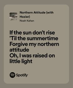 a quote from northern attitude with the caption if the sun don't rise it'll the summertime forgive my northern attitude oh, i was raised on little light