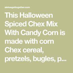 this halloween spiced chex mix with candy corn is made with corn and cereal, pretzels, bugles, p