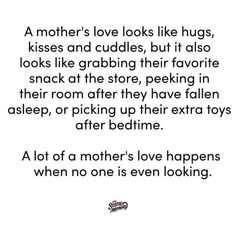 a mother's love looks like hugs, kisses and cuddles, but it also looks like grabbing their favorite snack at the store pecking in their room after they have fallen asleep