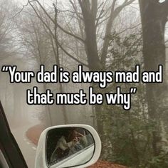 the reflection of a person in a car's side mirror that says, your dad is always mad and that must be why