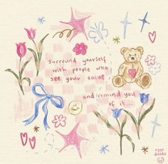 a drawing of a teddy bear with flowers and stars around it that says, surround yourself with poopie one see your value and remind you at all