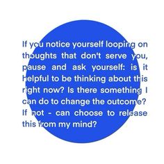 a blue circle with the words if you notice yourself looking on thoughts that don't serve you, pause and ask yourself