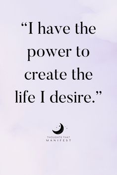 a quote that reads, i have the power to create the life i desire