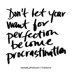 the words don't let your want for perfection be gone procrastination