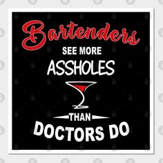 bartenders see more asholes than doctors do sign on a black and white background