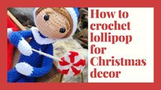 a crochet doll holding a candy cane with the words how to crochet lollipop for christmas decor