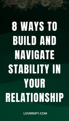 Building stability in your relationship takes effort and commitment. These 8 ways will help you create a solid foundation and navigate challenges together with trust and support.