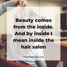 a woman getting her hair done with the caption beauty comes from the inside and by inside i mean inside the hair salon