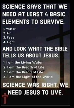 a cross with the words science says that we need at least 4 basic elements to survive and look what the bible tells us about jesus