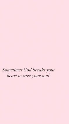 a pink background with the words sometimes god breaks your heart to save your soul on it