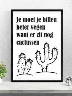 a black and white poster with a cactus in the foreground reads, je mot je bilien better vegen want er zit nog cactussen