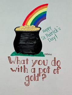 a drawing of a pot of gold with a rainbow in the background that says happy st patrick's day what you do with a pot of gold?