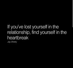 a black and white photo with the quote if you've lost yourself in the relationship, find yourself in the heart break