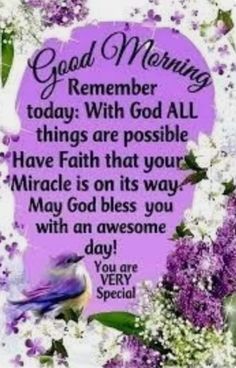 a card with flowers and a bird on it that says, good morning remember today with god all things are possible have faith that your