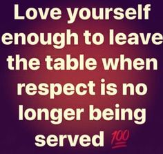 the words love yourself enough to leave the table when respect is no longer being served