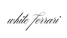 the word white ferrari written in cursive writing on a white background