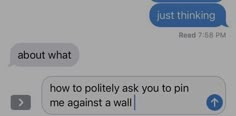 two texts that say, just thinking about what to do and how to polity ask you to pin me against a wall