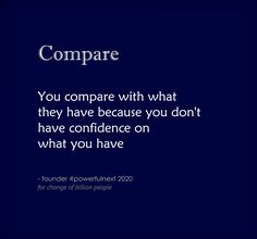 a quote that says compare with what they have because you don't have confidence on what you have