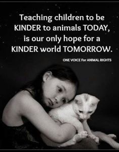 a woman holding a cat with a quote about teaching children to be kinder to animals today is our only hope for a kinder world tomorrow