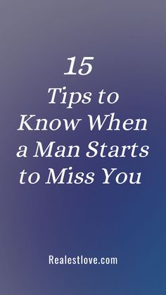 the words 15 tips to know when a man starts to miss you on a blue background