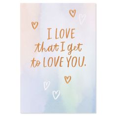 the words i love that i get to love you written in gold ink on a watercolor background