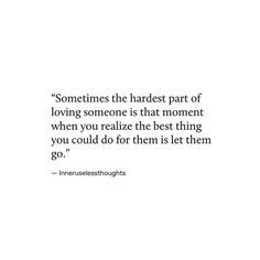 a quote on love that says sometimes the hardest part of loving someone is that moment when you relize the best thing you could do for them let them go