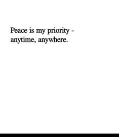 the words peace is my priority - anytime, anywhere on a white background with black lettering