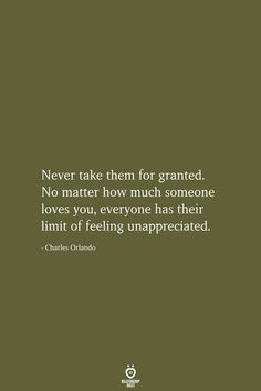 a quote that reads never take them for granted no matter how much someone loves you everyone has