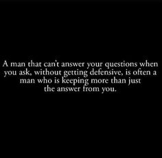 a black and white photo with a quote on it that says, a man that can't answer your questions when you ask, without getting defensive