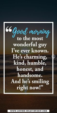 a quote that reads good morning to the most wonderful guy i've ever known