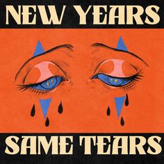 an orange poster with blue eyes and tears on it says new years same tears