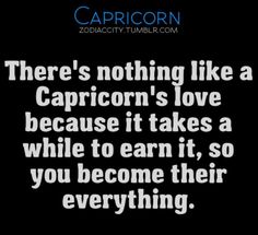 a quote that says, there's nothing like a capricon's love because it takes a while to earn it, so you become their everything