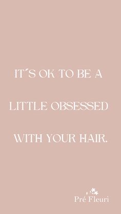 the quote it's ok to be a little obsesed with your hair