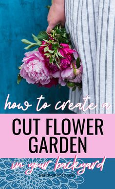 a woman holding flowers with the words how to create a cut flower garden on your backyard