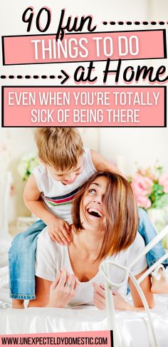 a mother and her son on the bed with text overlay that reads, 10 fun things to do at home even when you're totally sick of being there