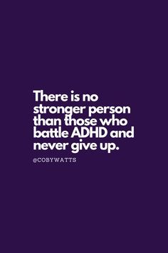 "There is no stronger person that those who battle ADHD and never give up." - Coby Watts Quotes that inspire people to take action rather than wait out their ADHD symptoms. Quotes that encourage self-acceptance & self-love so as to grow & evolve as individuals who thrive with ADHD. Check out Coby Watt's ADHD Handbook (available on Amazon); His ADHD story and handbook; How you can live better with ADHD. #ADHD #ADHDQuotes #MindsetTribe #CobyWatts Never Give Up