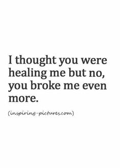 the words i thought you were having me but no, you broke me even more