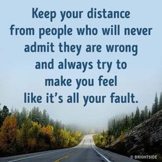 an empty road with the words keep your distance from people who will never admit they are wrong and always try to make you feel like it's all your fault