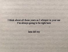 a piece of paper with a quote on it that says i think about all those years i whisper in your ear