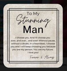 a card with the words to my stunning man on it