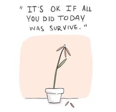 a flower in a pot that says it's ok if all you did today was survive