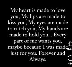 a poem written in black and white with the words my heart is made to love you, my lips are made to kiss you