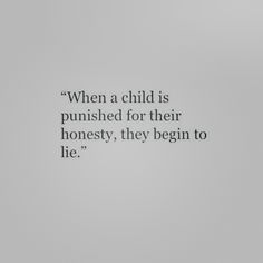 a black and white photo with the quote when a child is pushed for their honesty, they begin to lie