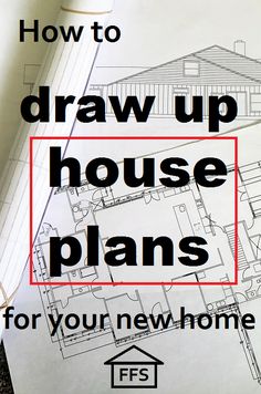 a house plan with the words how to draw up house plans for your new home