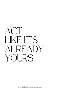 the words act like it's already yours are in black and white on a white background