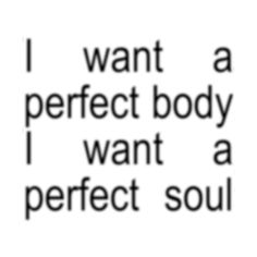 the words i want a perfect body, i want a perfect soul